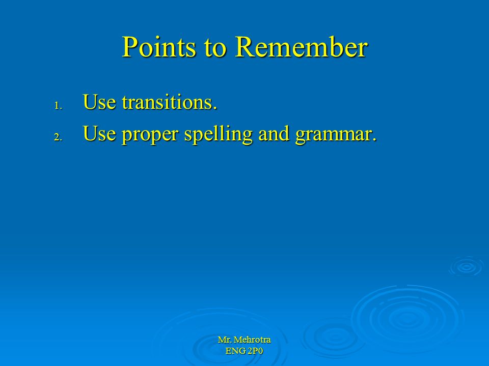 Mr. Mehrotra ENG 2P0 Points to Remember 1. Use transitions. 2. Use proper spelling and grammar.