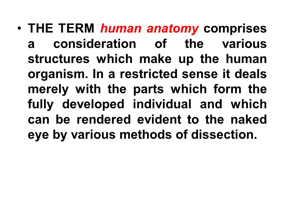 THE TERM human anatomy comprises a consideration of the various structures which make up the human organism.