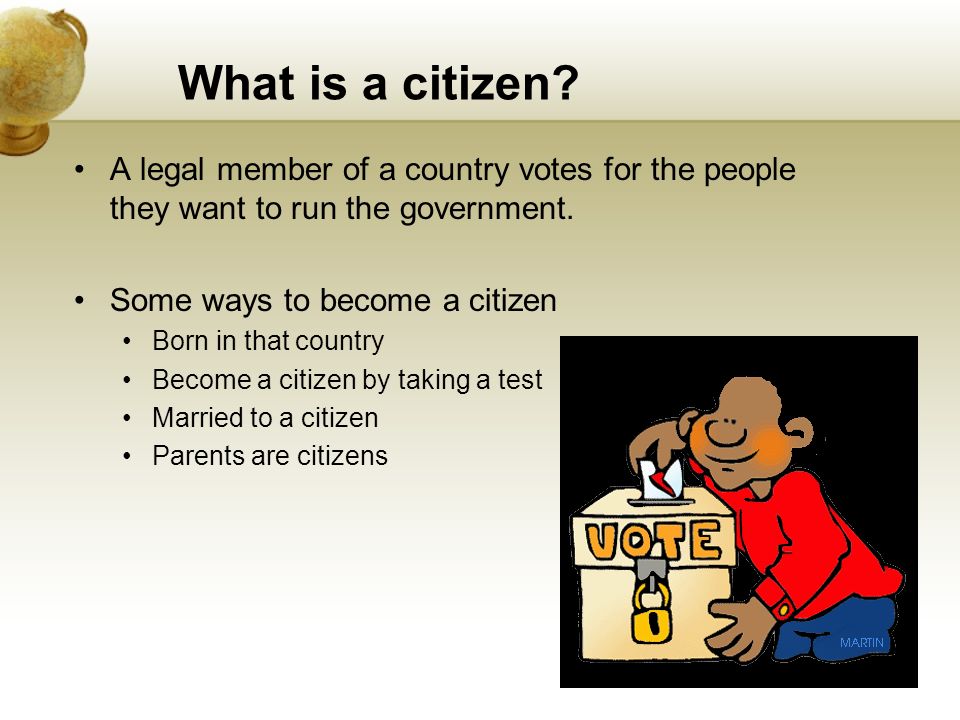 Governments 3 Day Lesson. What is a citizen? A legal member of a country  votes for the people they want to run the government. Some ways to become a  citizen. - ppt download