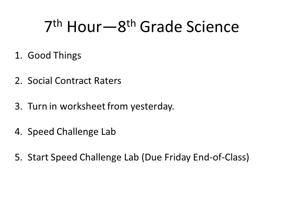7 th Hour—8 th Grade Science 1. Good Things 2. Social Contract Raters 3.