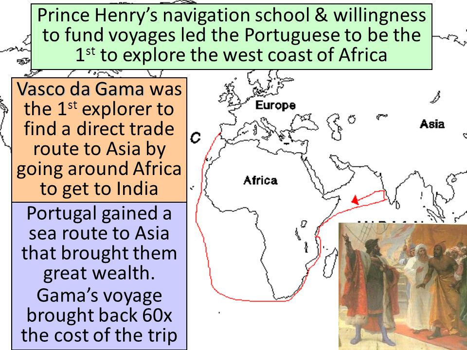 Vasco da Gama Vasco da Gama was the 1 st explorer to find a direct trade route to Asia by going around Africa to get to India Portugal gained a sea route to Asia that brought them great wealth.