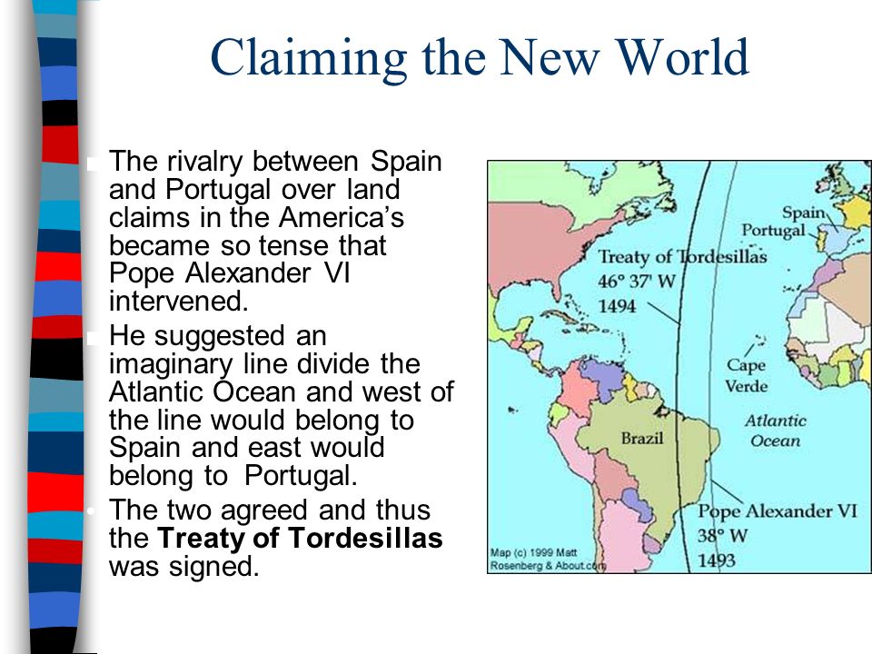 Claiming the New World ■The rivalry between Spain and Portugal over land claims in the America’s became so tense that Pope Alexander VI intervened.