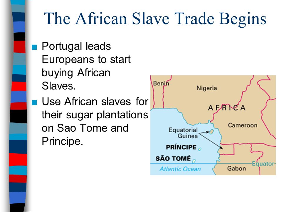 The African Slave Trade Begins ■Portugal leads Europeans to start buying African Slaves.