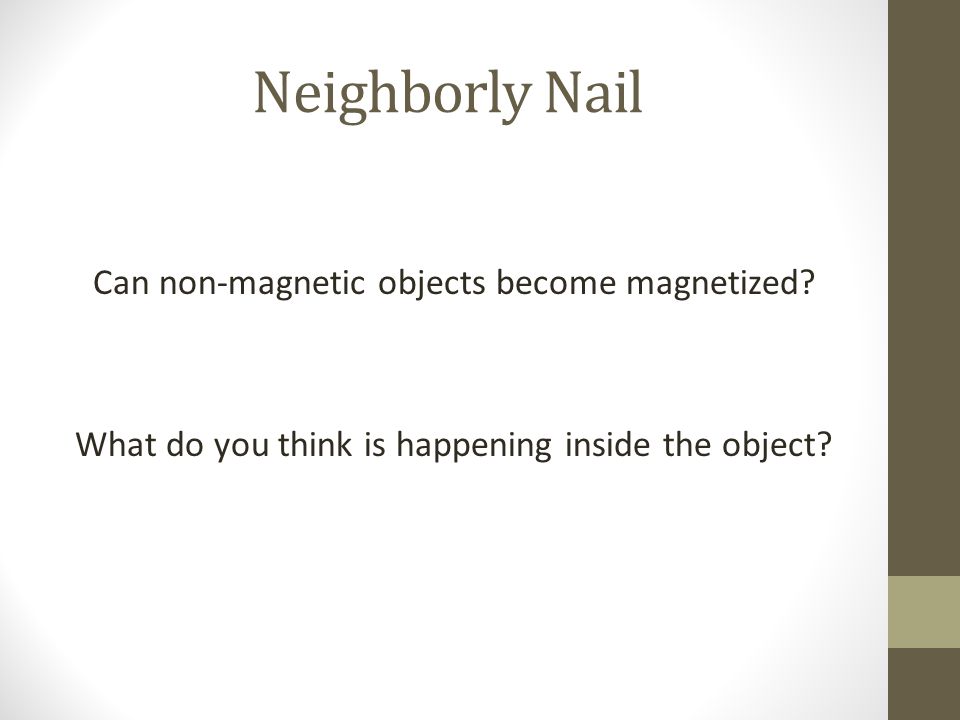 Neighborly Nail Can non-magnetic objects become magnetized.