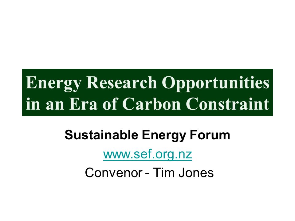 Energy Research Opportunities in an Era of Carbon Constraint Sustainable Energy Forum   Convenor - Tim Jones