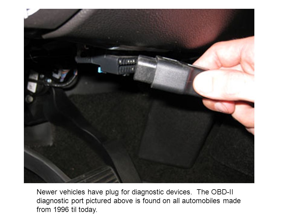 Newer vehicles have plug for diagnostic devices.
