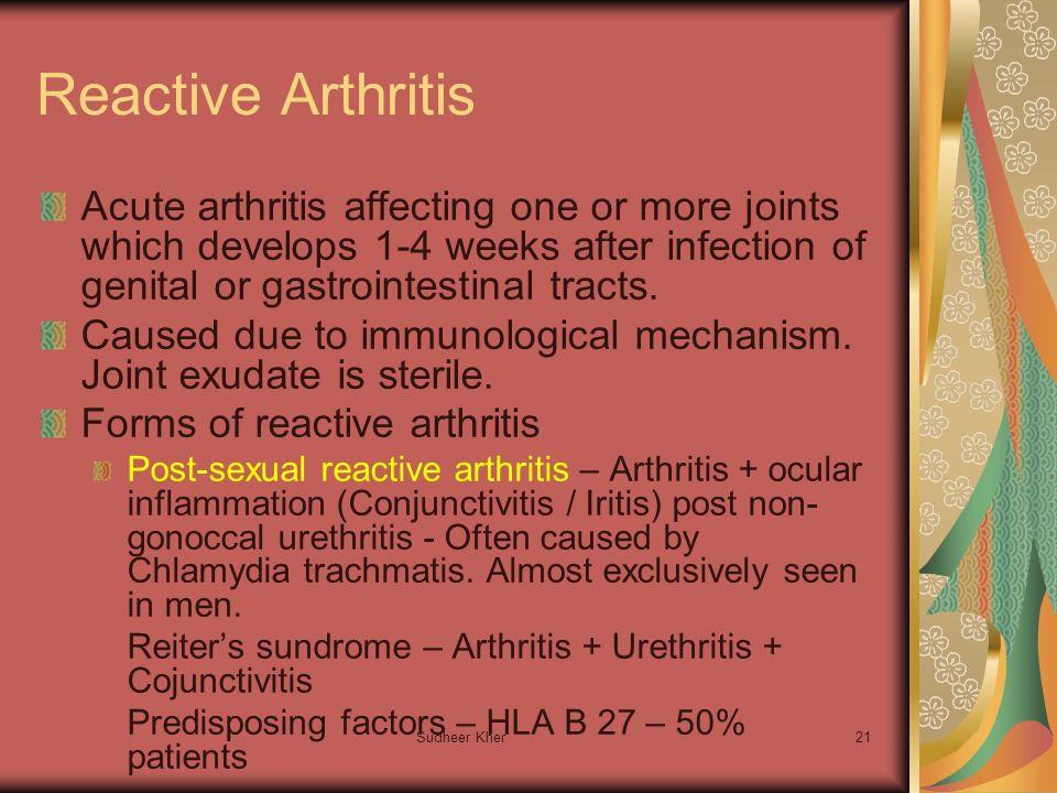 Sudheer Kher21 Reactive Arthritis Acute arthritis affecting one or more joints which develops 1-4 weeks after infection of genital or gastrointestinal tracts.