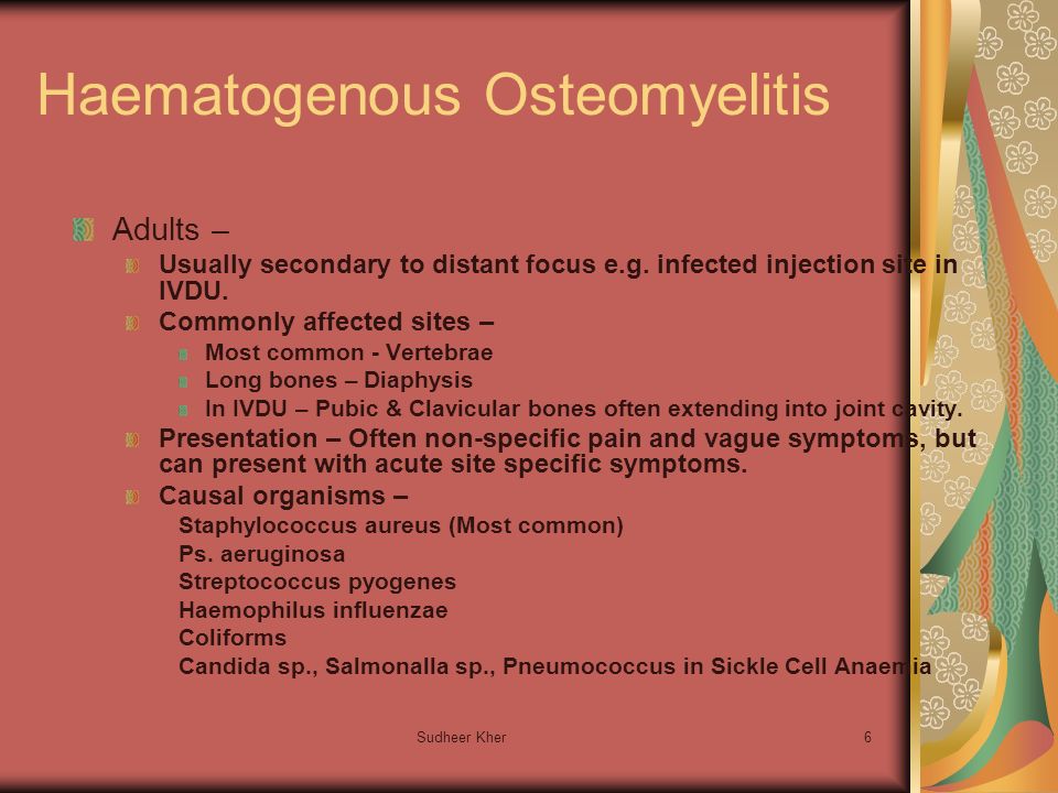Sudheer Kher6 Haematogenous Osteomyelitis Adults – Usually secondary to distant focus e.g.