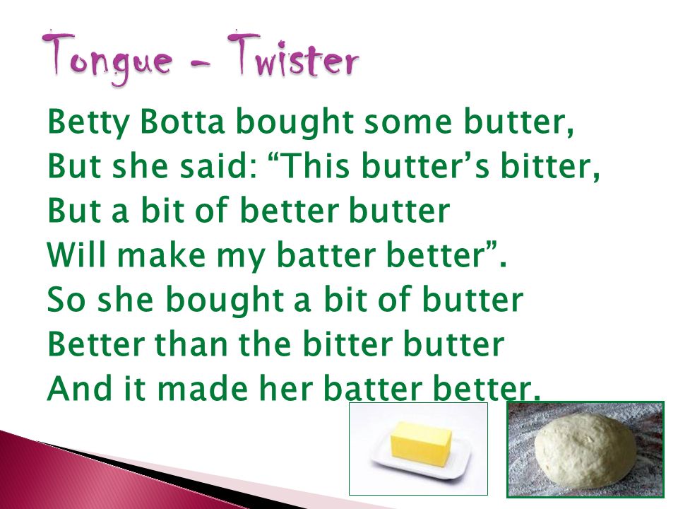 Betty Botta bought some butter, But she said: “This butter's bitter, But a  bit of better butter Will make my batter better”. So she bought a bit of  butter. - ppt download