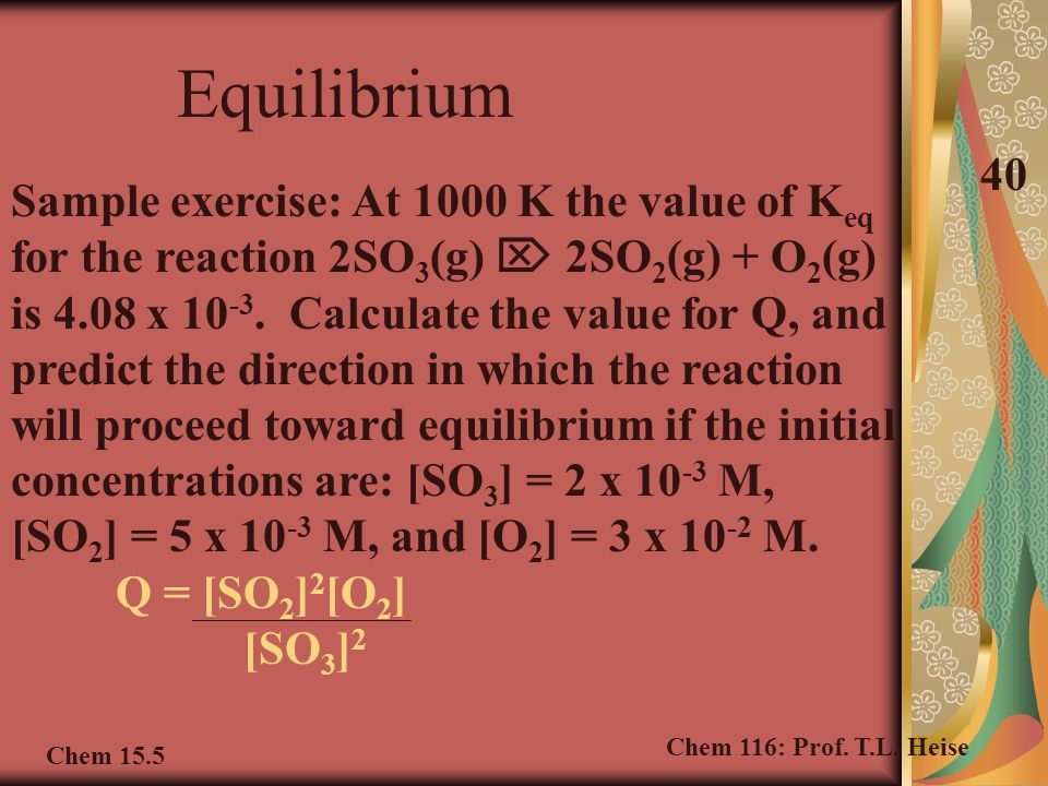 Sample exercise: At 1000 K the value of K eq for the reaction 2SO 3 (g)  2SO 2 (g) + O 2 (g) is 4.08 x