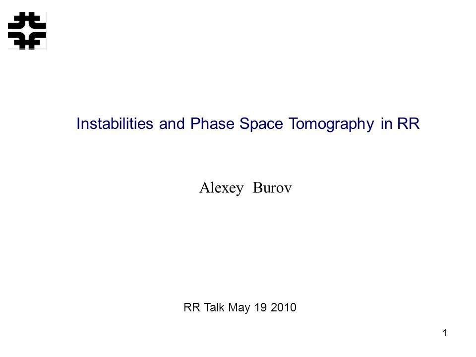 1 Instabilities and Phase Space Tomography in RR Alexey Burov RR Talk May