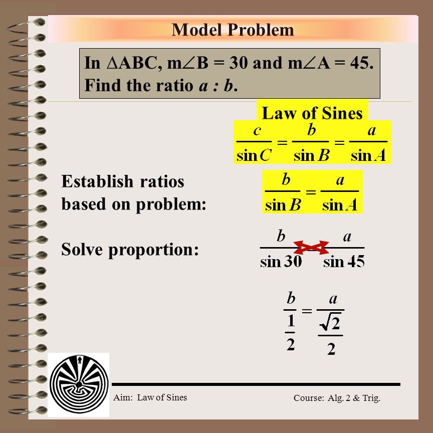 Aim: Law of Sines Course: Alg. 2 & Trig. Model Problem In ∆ABC, m  B = 30 and m  A = 45.