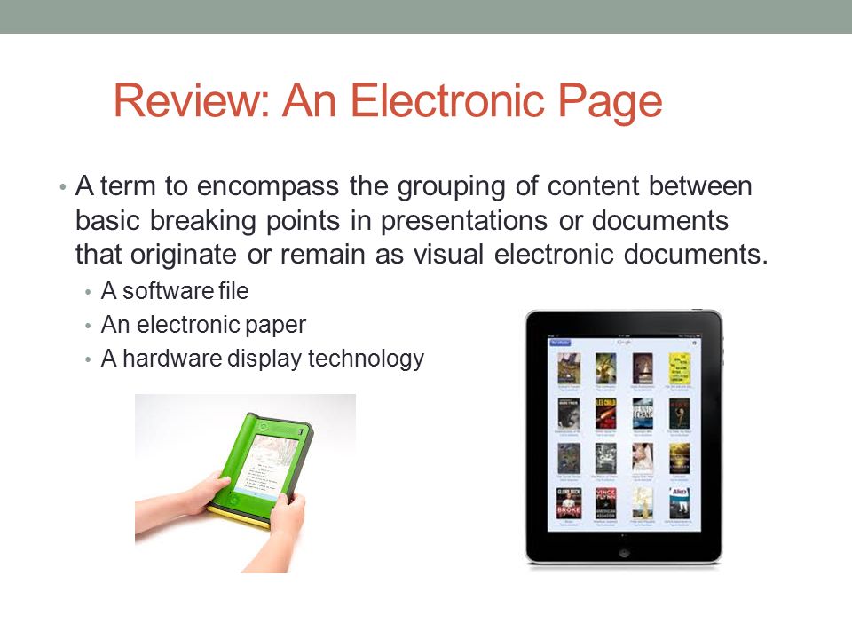 Review: An Electronic Page A term to encompass the grouping of content between basic breaking points in presentations or documents that originate or remain as visual electronic documents.