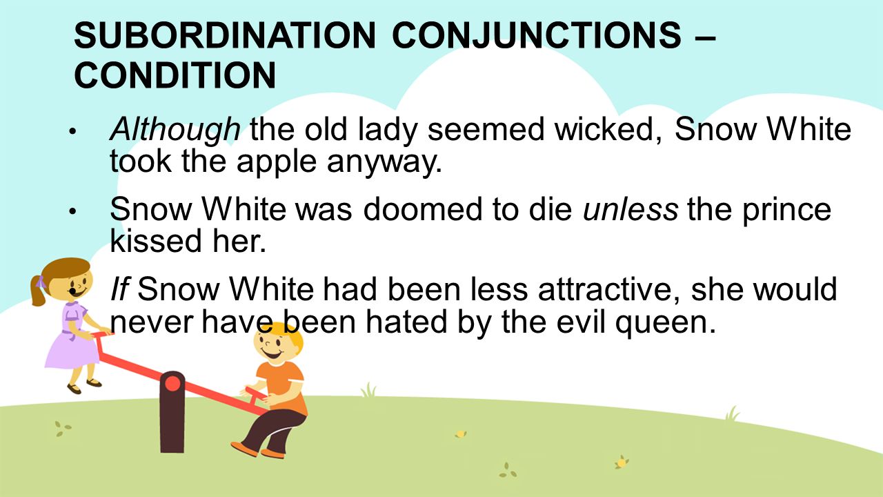 SUBORDINATION CONJUNCTIONS – CONDITION Although the old lady seemed wicked, Snow White took the apple anyway.