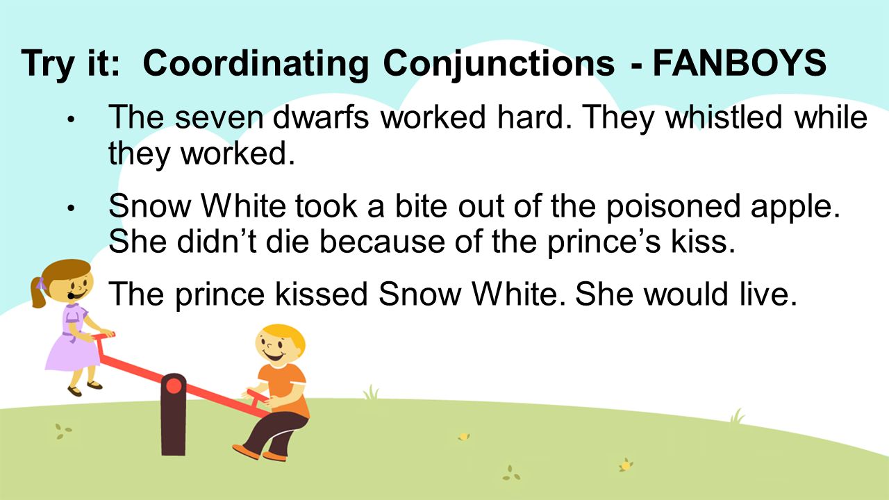 Try it: Coordinating Conjunctions - FANBOYS The seven dwarfs worked hard.