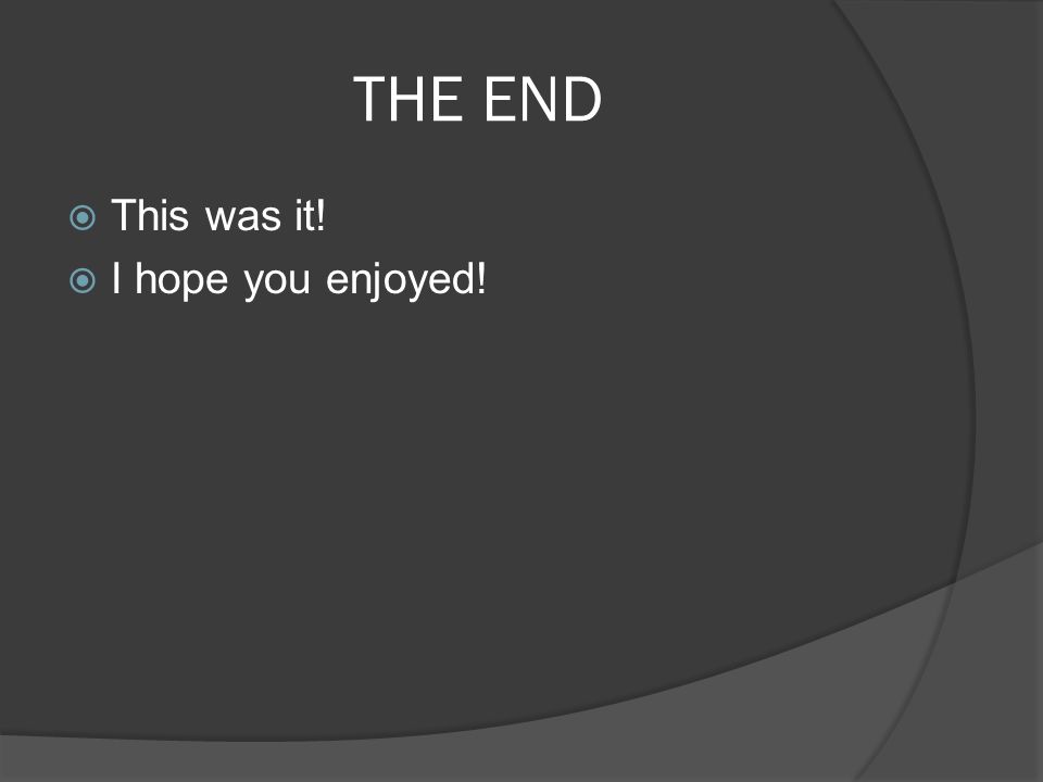 THE END  This was it!  I hope you enjoyed!