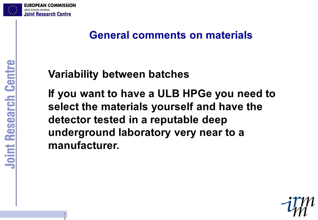 14 General comments on materials Variability between batches If you want to have a ULB HPGe you need to select the materials yourself and have the detector tested in a reputable deep underground laboratory very near to a manufacturer.