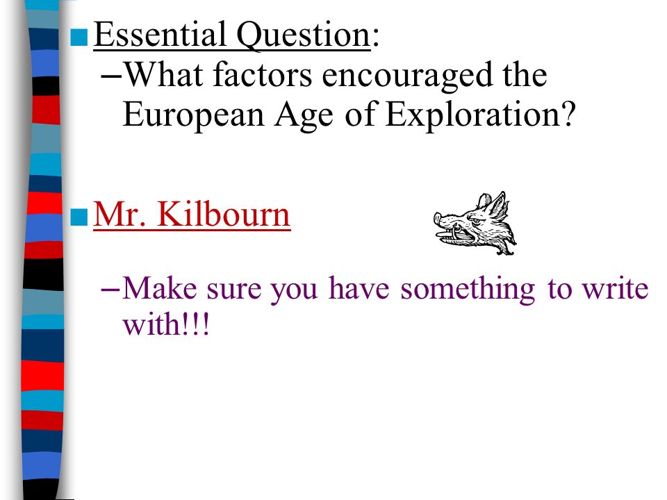 ■ Essential Question: – What factors encouraged the European Age of Exploration.