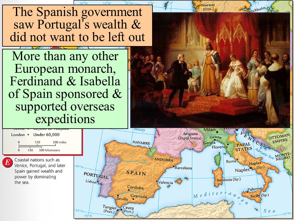 The Spanish government saw Portugal’s wealth & did not want to be left out More than any other European monarch, Ferdinand & Isabella of Spain sponsored & supported overseas expeditions