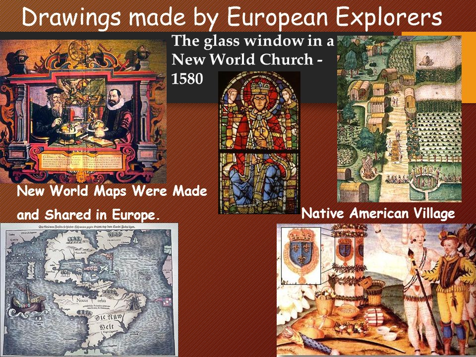 Drawings made by European Explorers New World Maps Were Made and Shared in Europe.