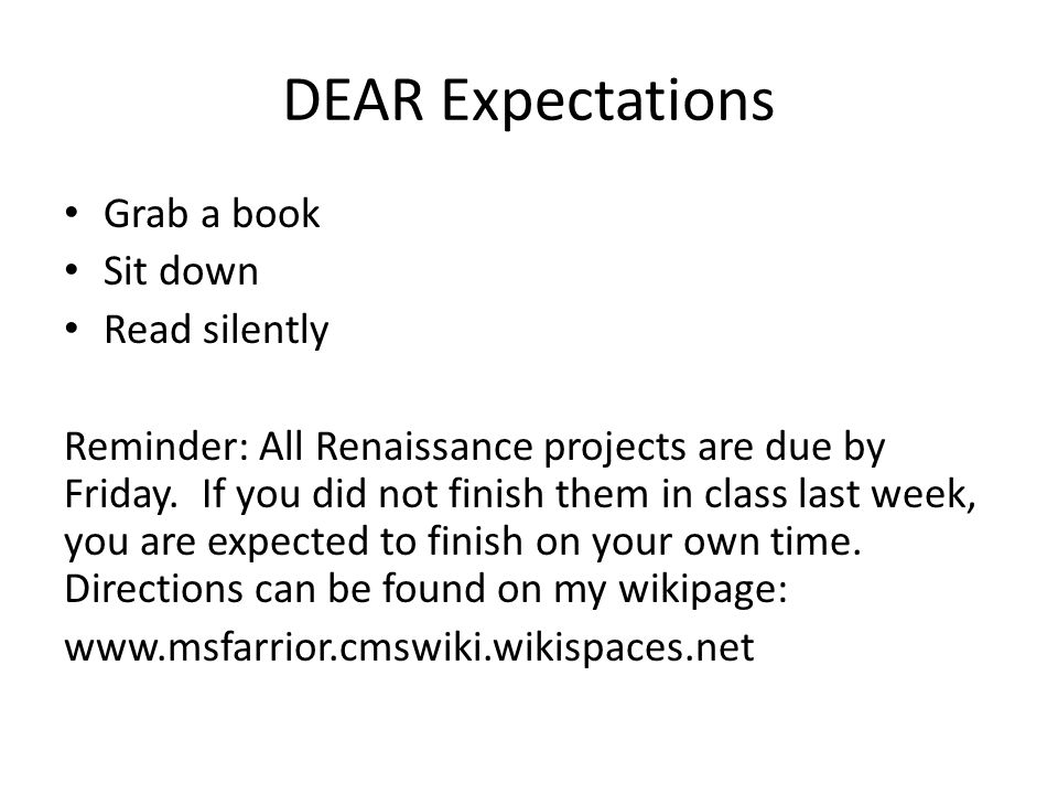 DEAR Expectations Grab a book Sit down Read silently Reminder: All Renaissance projects are due by Friday.