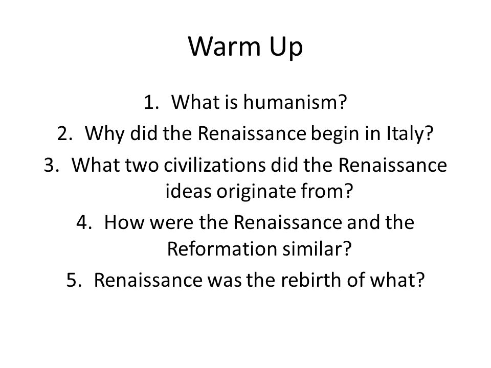 Warm Up 1.What is humanism. 2.Why did the Renaissance begin in Italy.