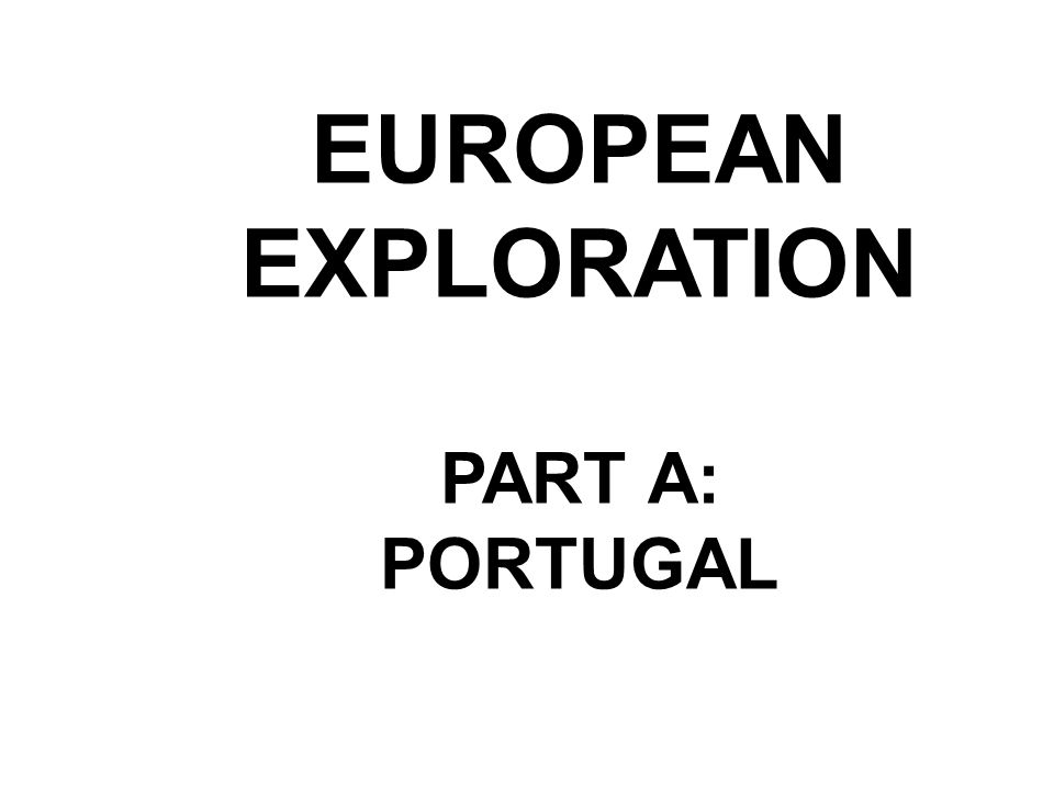 EUROPEAN EXPLORATION PART A: PORTUGAL