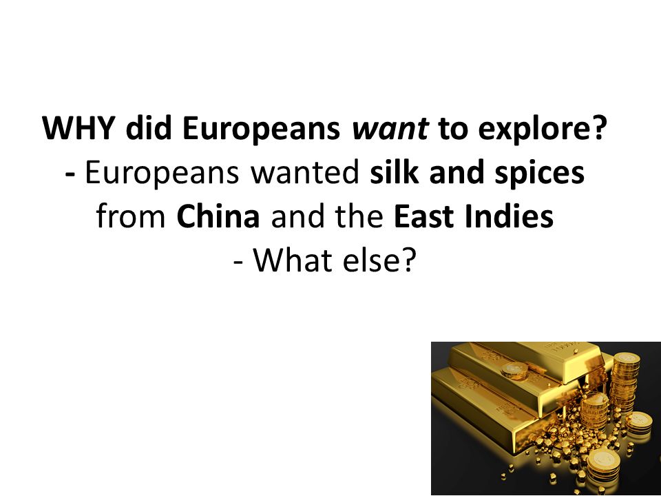 WHY did Europeans want to explore.