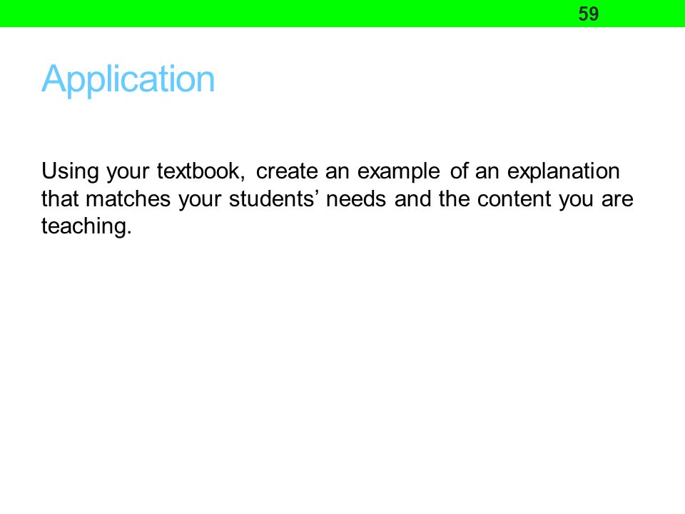 Application Using your textbook, create an example of an explanation that matches your students’ needs and the content you are teaching.