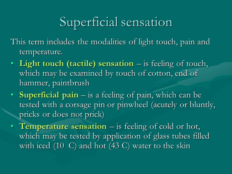 Superficial sensation This term includes the modalities of light touch, pain and temperature.