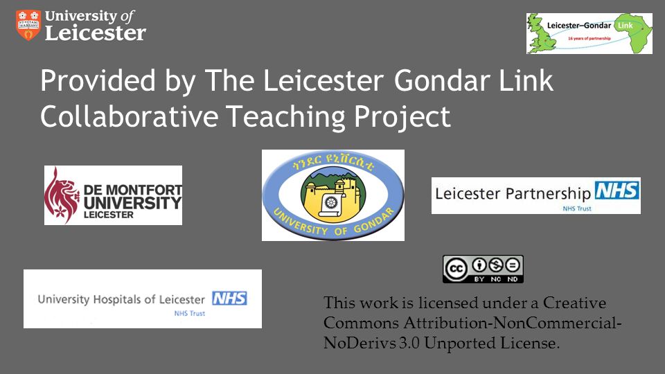Provided by The Leicester Gondar Link Collaborative Teaching Project This work is licensed under a Creative Commons Attribution-NonCommercial- NoDerivs 3.0 Unported License.