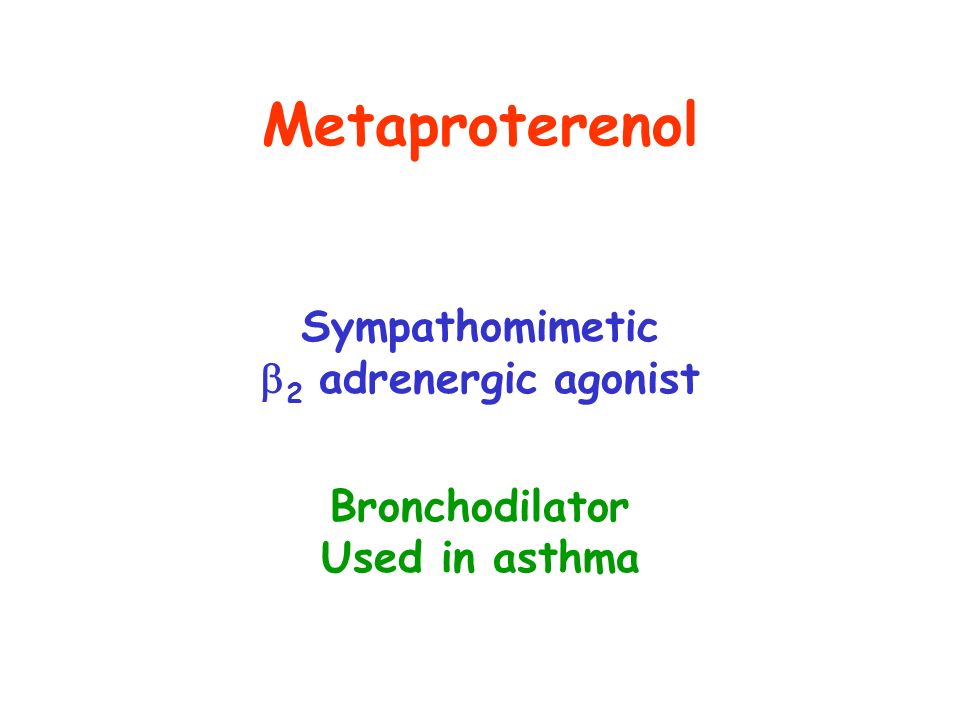 Metaproterenol Sympathomimetic  2 adrenergic agonist Bronchodilator Used in asthma