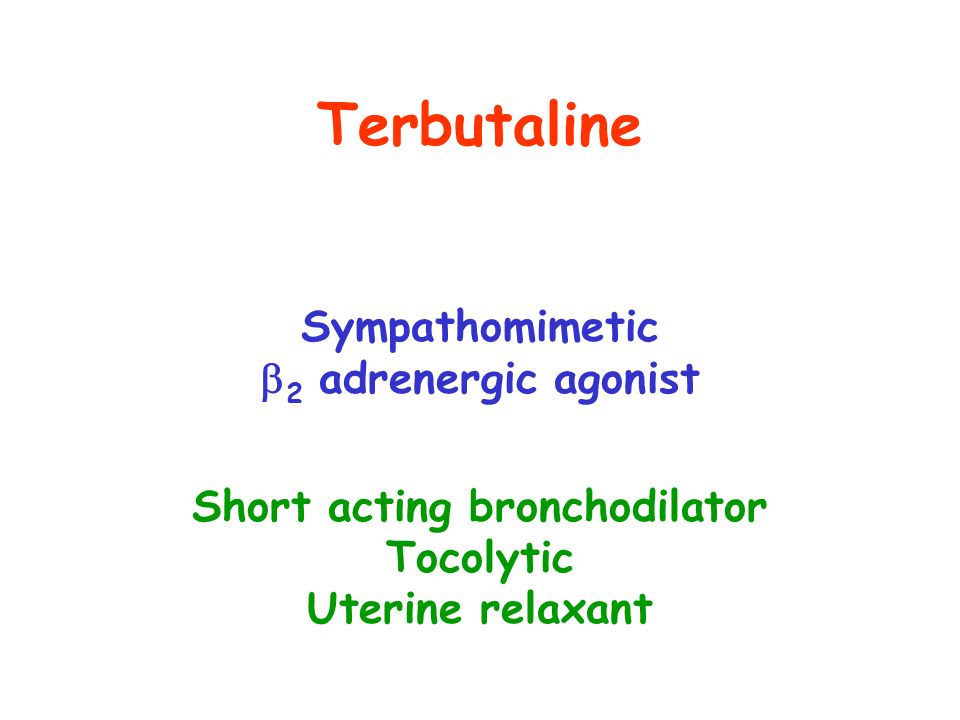 Terbutaline Sympathomimetic  2 adrenergic agonist Short acting bronchodilator Tocolytic Uterine relaxant
