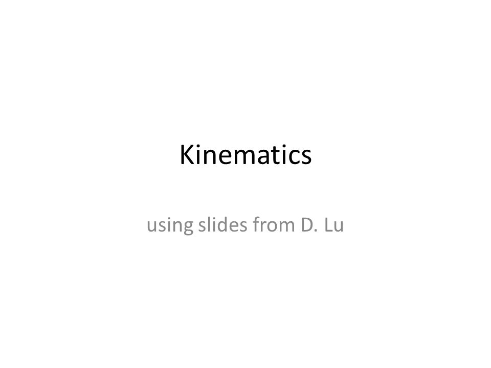 Kinematics using slides from D. Lu