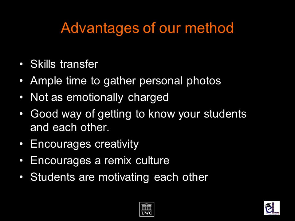 Advantages of our method Skills transfer Ample time to gather personal photos Not as emotionally charged Good way of getting to know your students and each other.