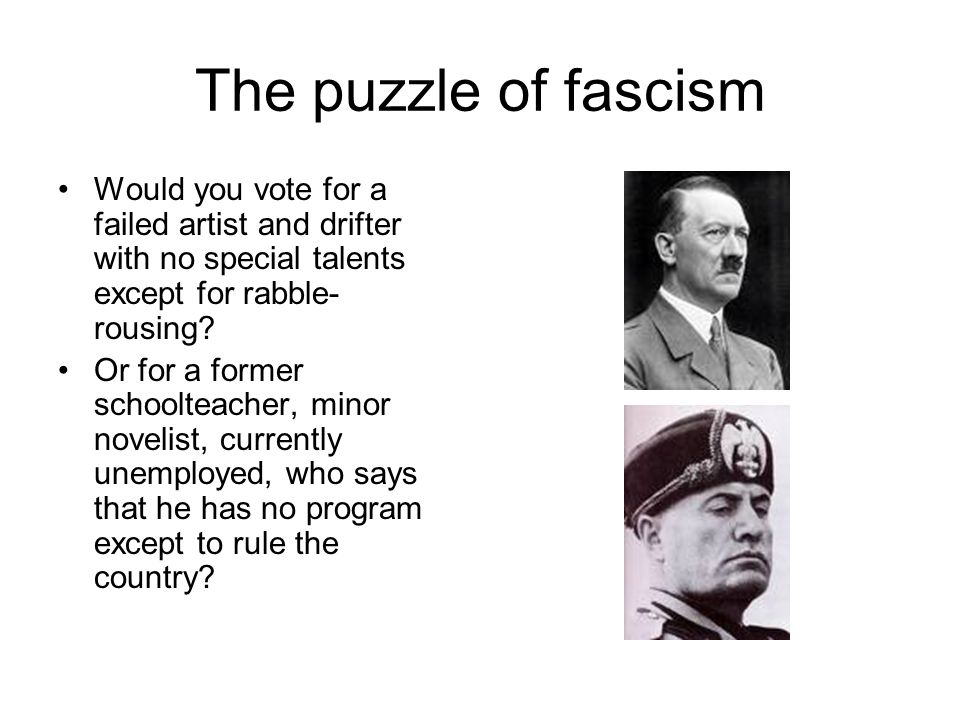 The puzzle of fascism Would you vote for a failed artist and drifter with no special talents except for rabble- rousing.