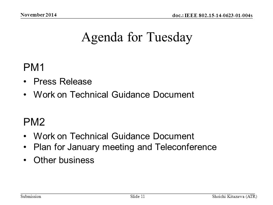 doc.: IEEE s Submission Agenda for Tuesday PM1 Press Release Work on Technical Guidance Document PM2 Work on Technical Guidance Document Plan for January meeting and Teleconference Other business November 2014 Shoichi Kitazawa (ATR)Slide 11