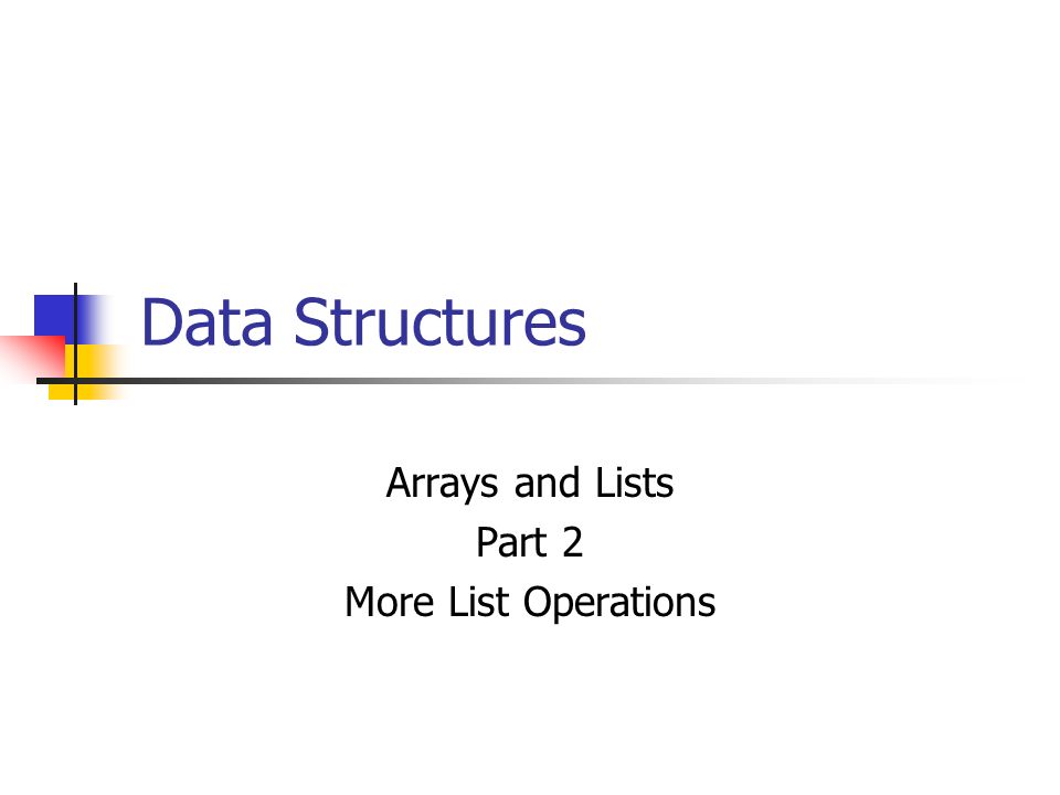 Data Structures Arrays and Lists Part 2 More List Operations. - ppt ...