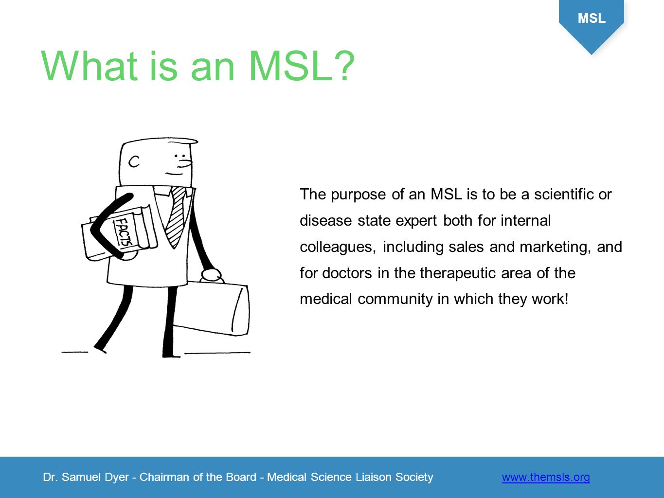 Dr. Samuel Dyer - Chairman of the Board - Medical Science Liaison Society  MSL What is a Medical Science Liaison? (What Do. - ppt download