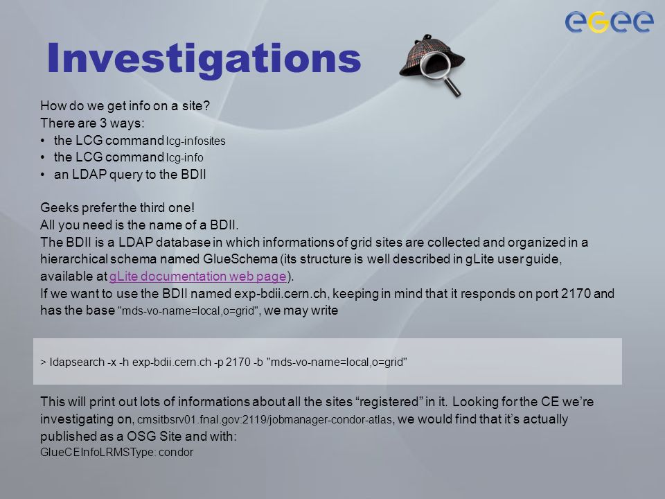 Investigations > ldapsearch -x -h exp-bdii.cern.ch -p b mds-vo-name=local,o=grid How do we get info on a site.