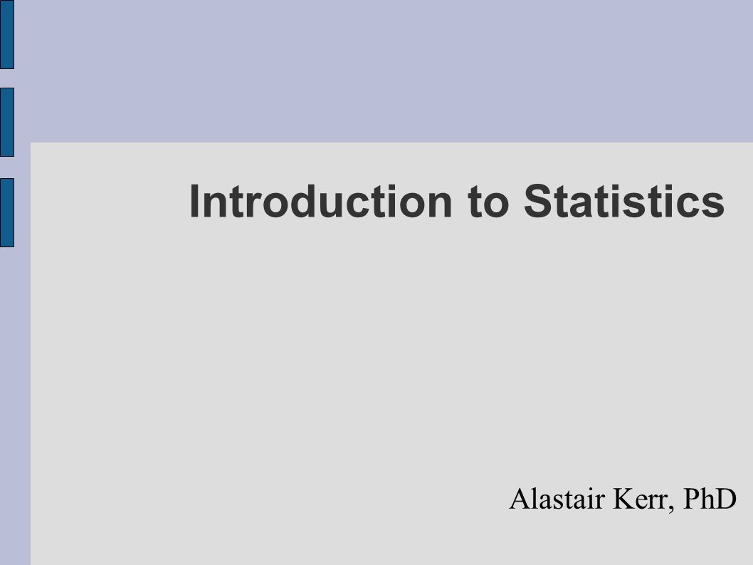 Introduction to Statistics Alastair Kerr, PhD