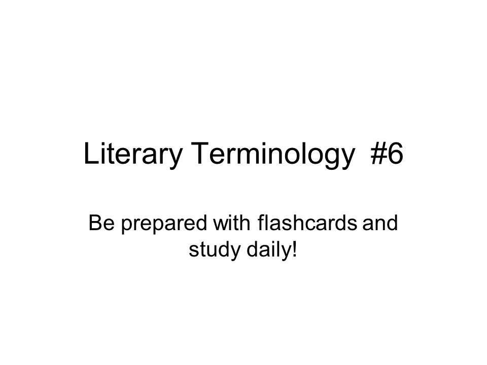 Literary Terminology #6 Be prepared with flashcards and study daily!
