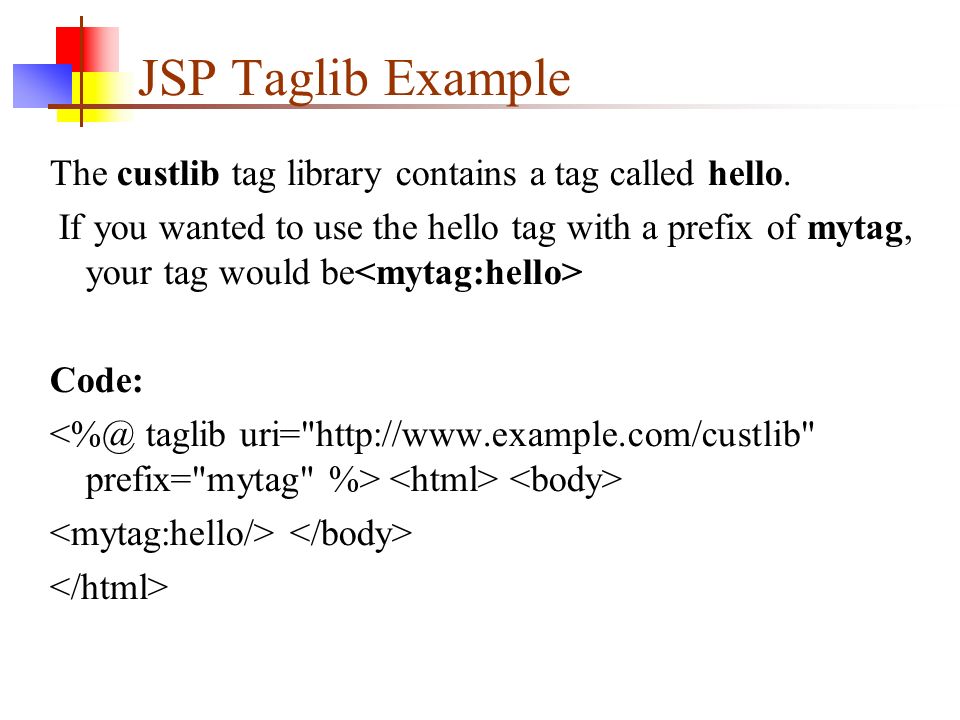 JSP Taglib Example The custlib tag library contains a tag called hello.