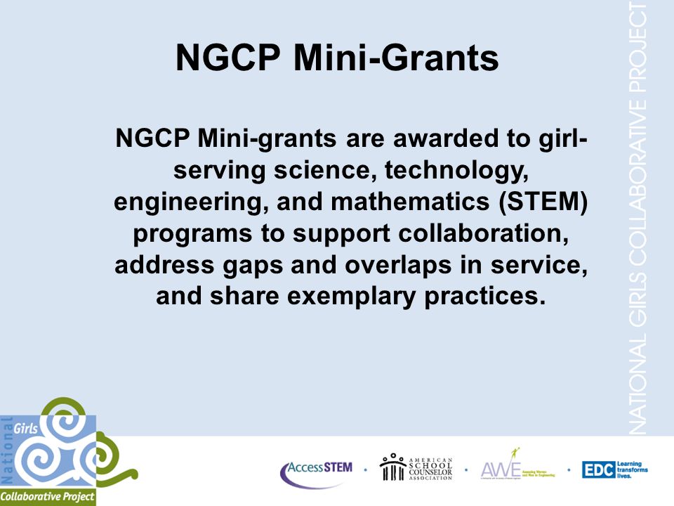 NGCP Mini-Grants NGCP Mini-grants are awarded to girl- serving science, technology, engineering, and mathematics (STEM) programs to support collaboration, address gaps and overlaps in service, and share exemplary practices.