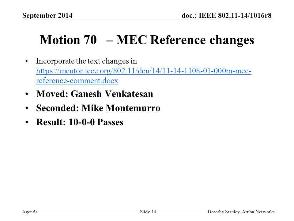 doc.: IEEE /1016r8 Agenda September 2014 Dorothy Stanley, Aruba NetworksSlide 14 Motion 70 – MEC Reference changes Incorporate the text changes in   reference-comment.docx   reference-comment.docx Moved: Ganesh Venkatesan Seconded: Mike Montemurro Result: Passes