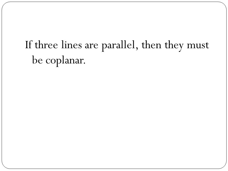 If three lines are parallel, then they must be coplanar.