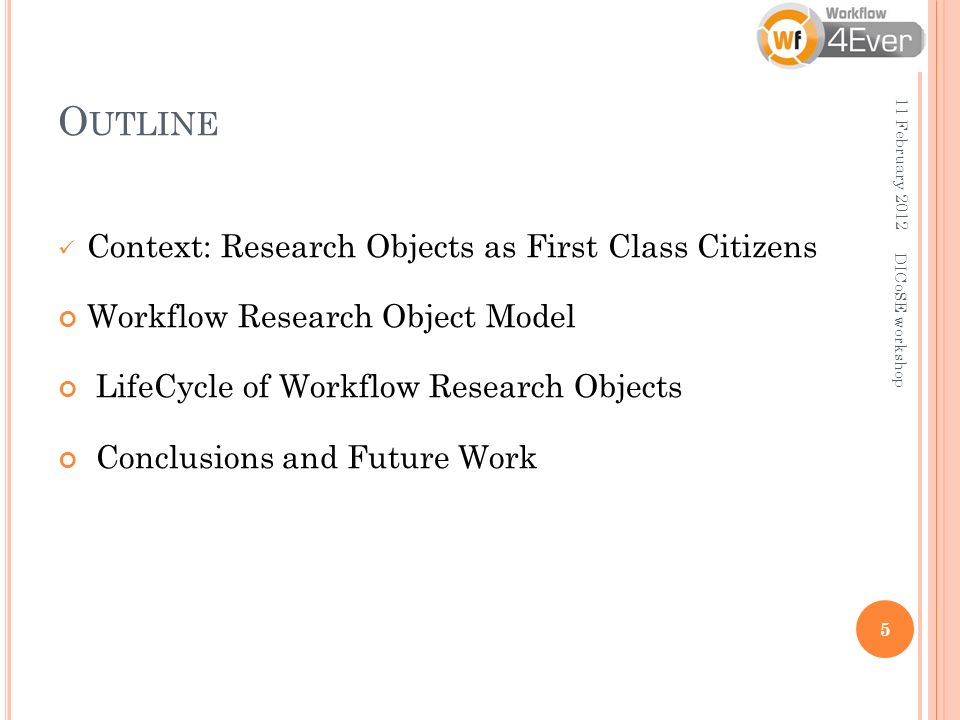 O UTLINE Context: Research Objects as First Class Citizens Workflow Research Object Model LifeCycle of Workflow Research Objects Conclusions and Future Work 11 February DICoSE workshop