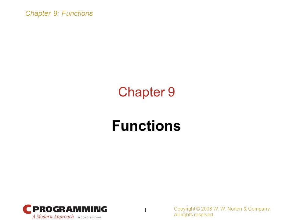 Chapter 9: Functions Copyright © 2008 W. W. Norton & Company. All ...