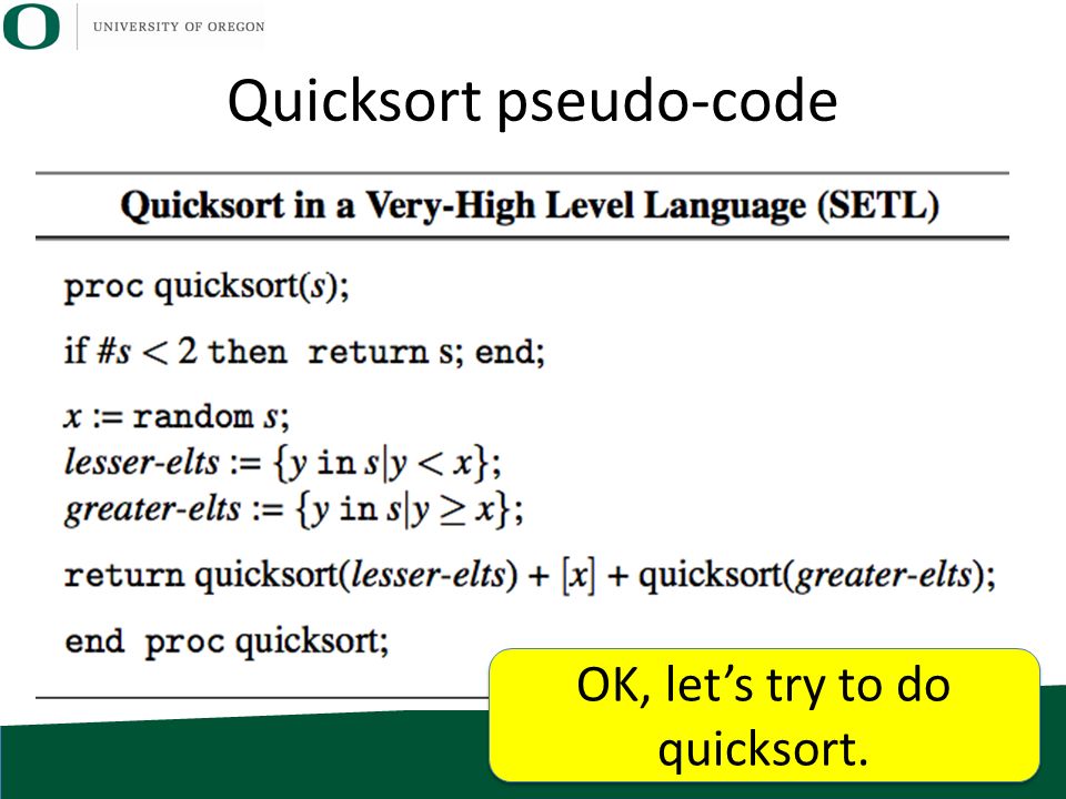 Quicksort pseudo-code OK, let’s try to do quicksort.