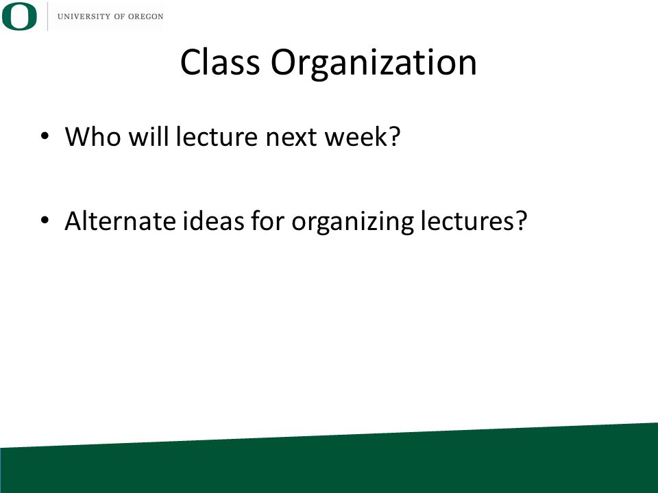 Class Organization Who will lecture next week Alternate ideas for organizing lectures